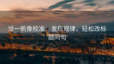 爱一帆像校准：发现规律，轻松改标题问句
