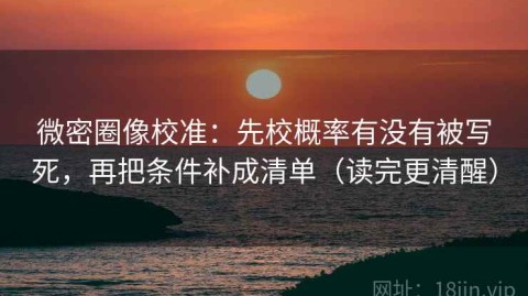 微密圈像校准：先校概率有没有被写死，再把条件补成清单（读完更清醒）